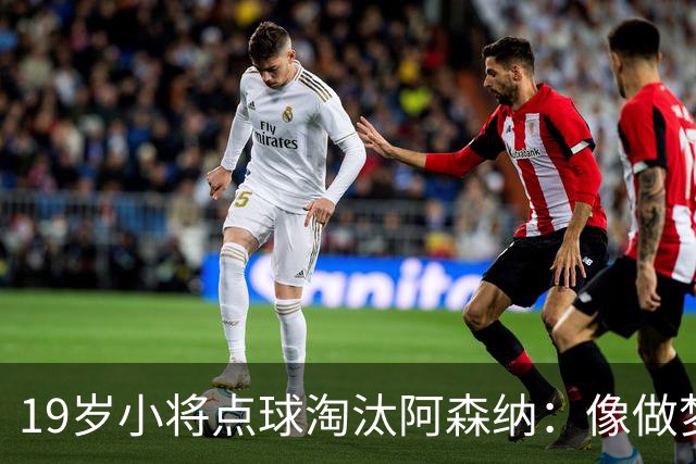 19岁小将点球淘汰阿森纳：像做梦，手机响了两三小时